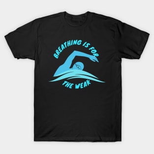 Breathing is for the weak Swimmer Swimming Sport T-Shirt